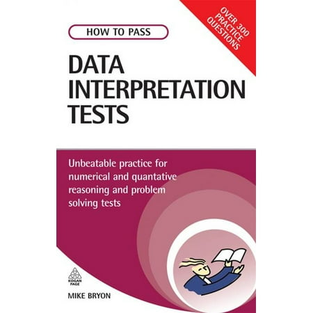 How to Pass Data Interpretation Tests: Unbeatable Practice for Numerical and Quantitative Reasoning and Problem Solving Tests -