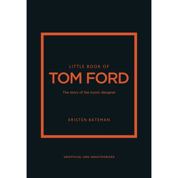 Little Books of Fashion Little Book of Tom Ford: The Story of the Iconic Brand, Book 29, (Hardcover)
