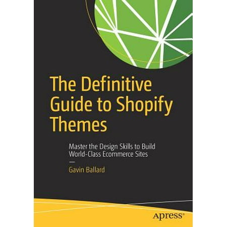 The Definitive Guide to Shopify Themes : Master the Design Skills to Build World-Class Ecommerce (Best Paid Shopify Themes)