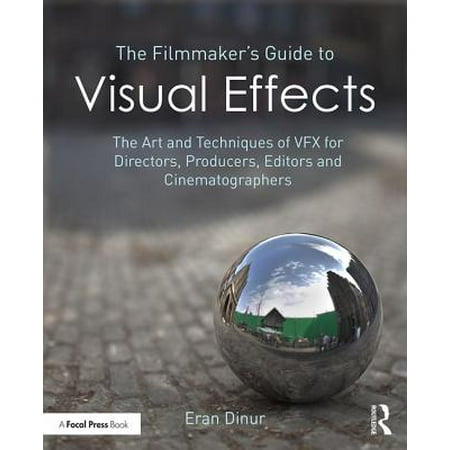 The Filmmaker's Guide to Visual Effects : The Art and Techniques of Vfx for Directors, Producers, Editors and (The Best Pic Editor)