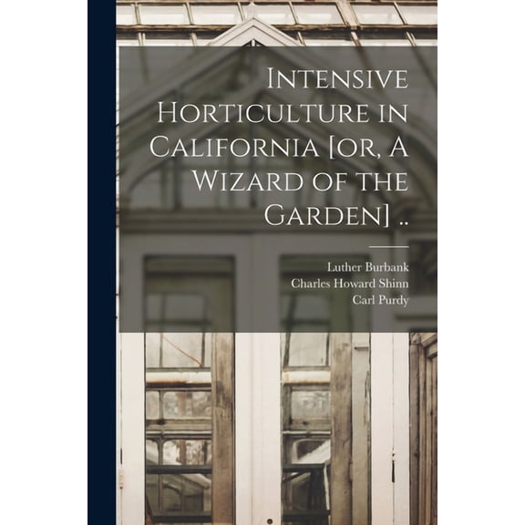 Intensive Horticulture in California [or, A Wizard of the Garden] .. (Paperback)
