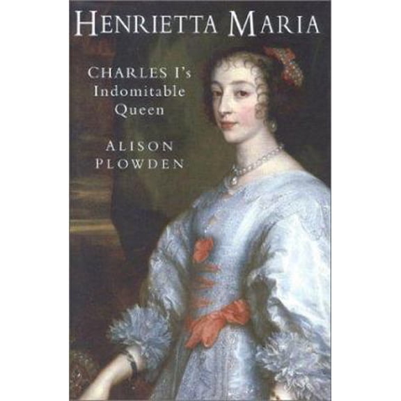 Pre-Owned Henrietta Maria: Charles I's Indomitable Queen (Hardcover) 0750918829 9780750918824