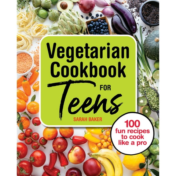 Vegetarian Cookbook for Teens: 100 Fun Recipes to Cook Like a Pro, (Paperback)
