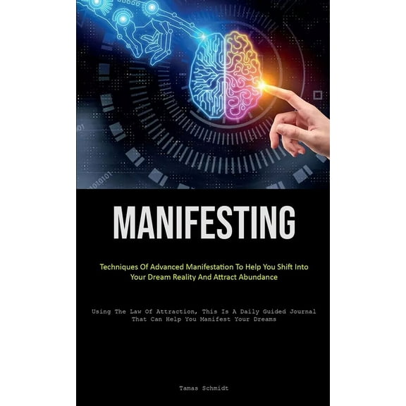 Manifesting: Techniques Of Advanced Manifestation To Help You Shift Into Your Dream Reality And Attract Abundance (Using, (Paperback)