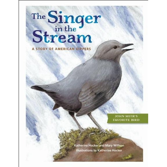 The Singer in the Stream: A Story of American Dippers, (Hardcover)