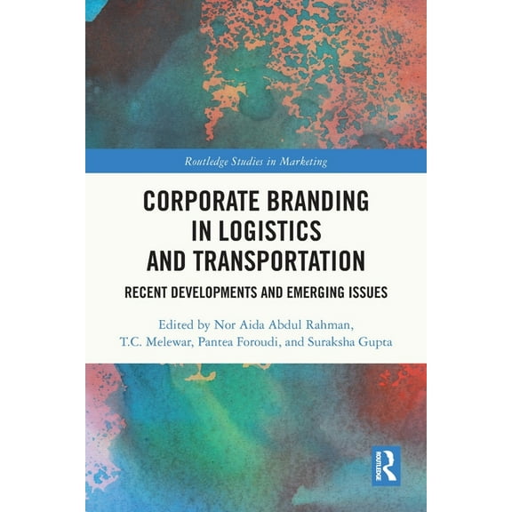 Routledge Studies in Marketing Corporate Branding in Logistics and Transportation: Recent Developments and Emerging Issues, (Paperback)