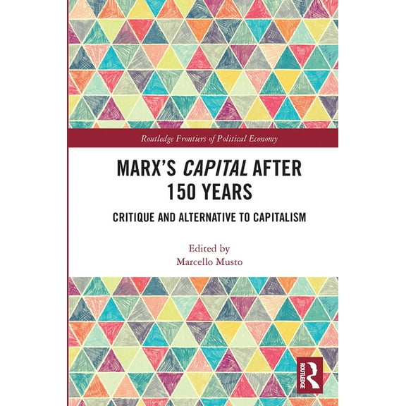 Routledge Frontiers of Political Economy Marx's Capital after 150 Years: Critique and Alternative to Capitalism, (Paperback)