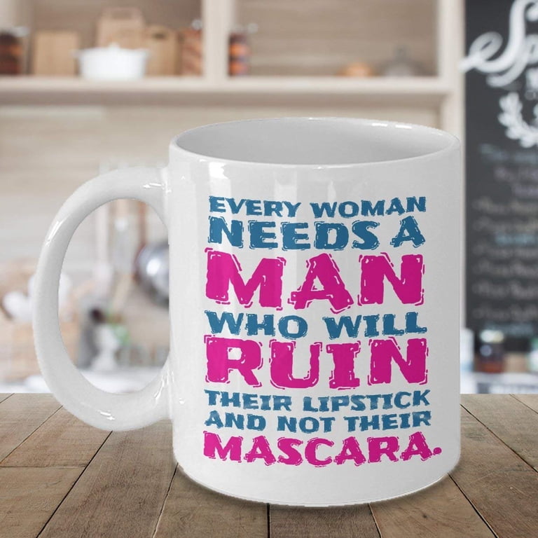 Every Woman Needs A Man Who Will Ruin Their Lipstick Not Their Mascara Cute  Makeup Quotes Coffee & Tea Gift Mug Supplies For A Cosmetologist & Make Up  Artist - Walmart.com