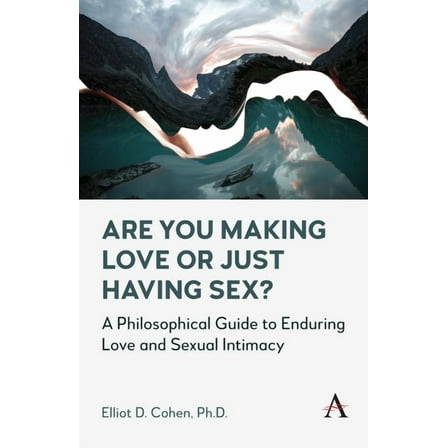 Are You Making Love or Just Having Sex?: A Philosophical Guide to Enduring Love and Sexual Intimacy, (Paperback)