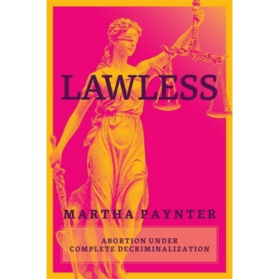 Lawless: Abortion Under Complete Decriminalization, (Paperback)
