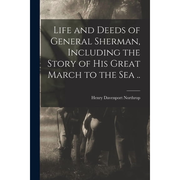 Life and Deeds of General Sherman, Including the Story of his Great March to the sea .., (Paperback)