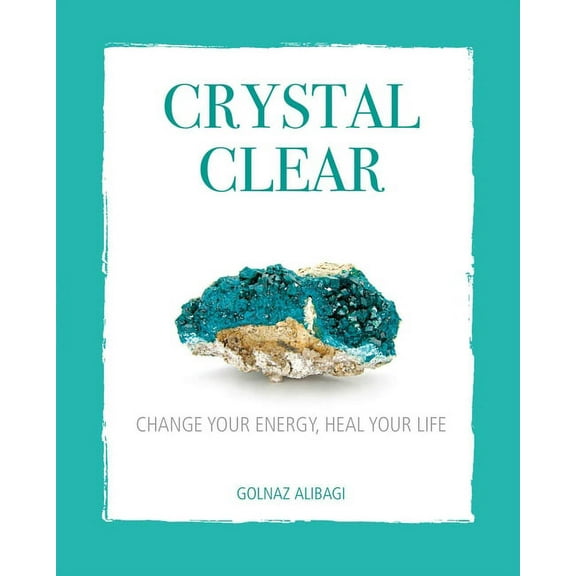 Crystal Clear: Change Your Energy, Heal Your Life, (Hardcover)