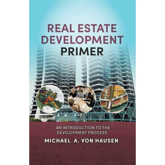 Real Estate Development Primer: An Introduction to Development Process, (Paperback)