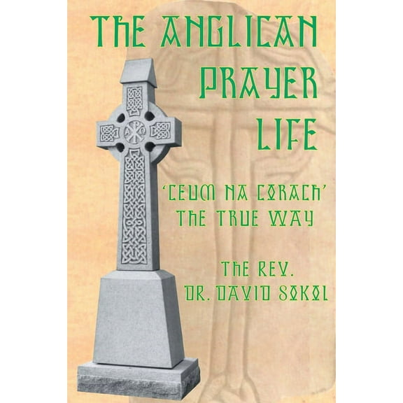 The Anglican Prayer Life: 'Ceum Na Corach' the True Way, (Paperback)