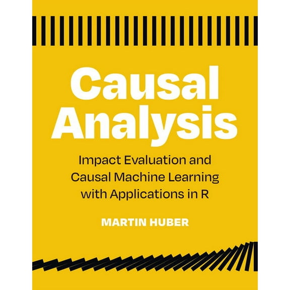 Causal Analysis: Impact Evaluation and Causal Machine Learning with Applications in R, (Paperback)