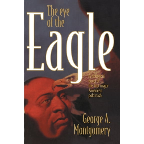 The Eye of the Eagle : A Historical Novel of the First Major American Gold Rush (Paperback)