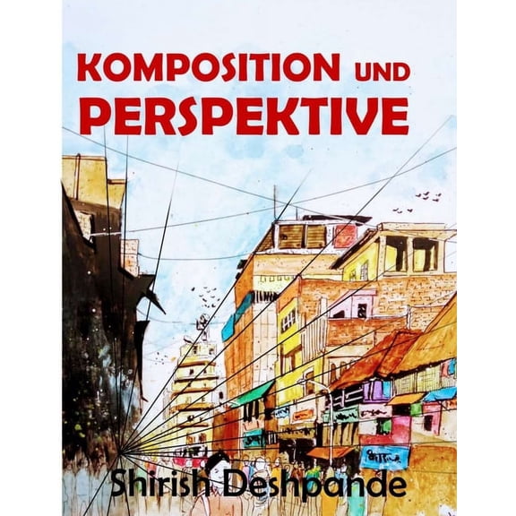 Komposition und Perspektive: Ein einfacher, aber wirkungsvoller Leitfaden zum Zeichnen atemberaubender, ausdrucksstarker, (Paperback)