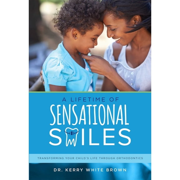 A Lifetime of Sensational Smiles: Transforming Your Child's Life Through Orthodontics, (Paperback)