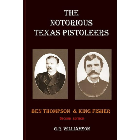 The Notorious Texas Pistoleers - Ben Thompson & King Fisher (Paperback)