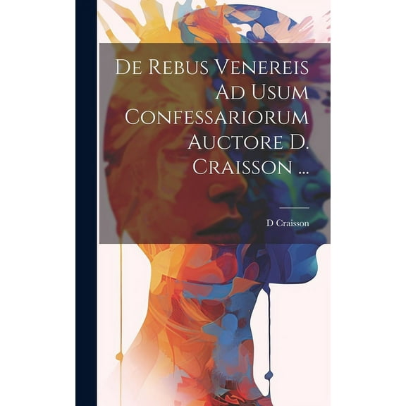 De Rebus Venereis Ad Usum Confessariorum Auctore D. Craisson ... (Hardcover)