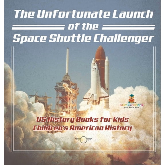 The Unfortunate Launch of the Space Shuttle Challenger - US History Books for Kids Children's American History, (Hardcover)