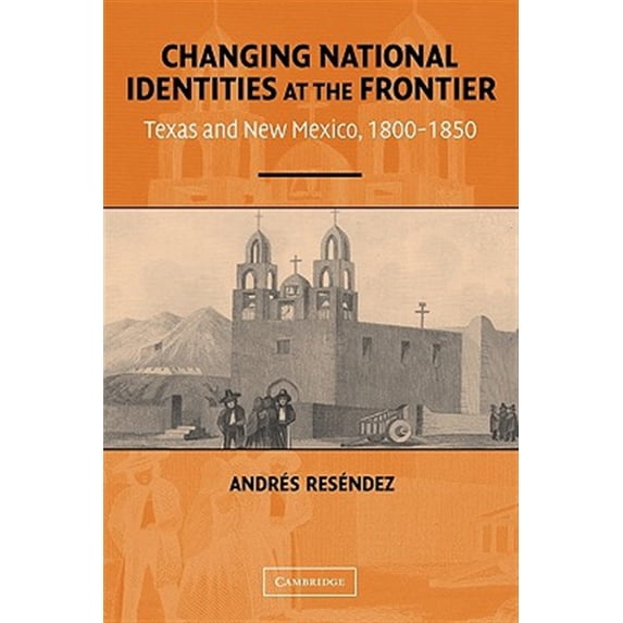 Pre-Owned Changing National Identities at the Frontier: Texas and New Mexico, 1800–1850