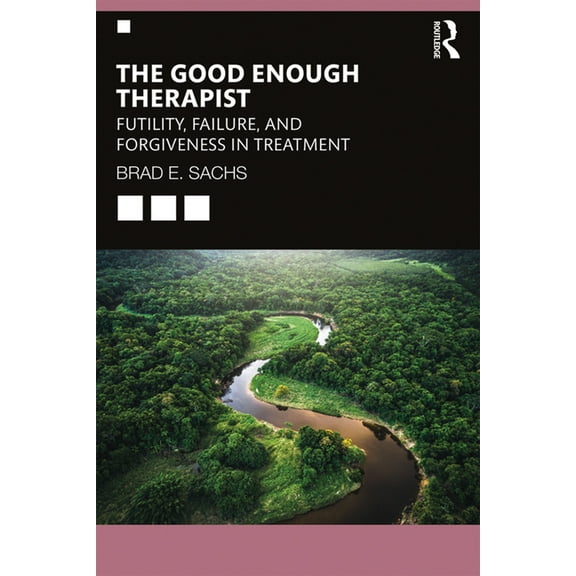 The Good Enough Therapist: Futility, Failure, and Forgiveness in Treatment, (Paperback)