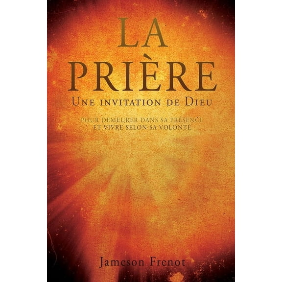 LA PRIÈRE Une invitation de Dieu: Pour Demeurer Dans Sa Présence Et Vivre Selon Sa Volonté, (Paperback)