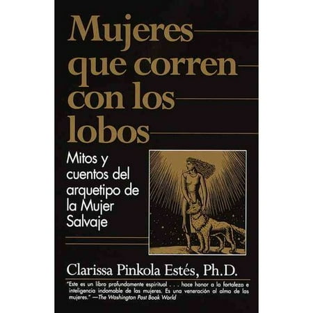 Mujeres Que Corren Con Los Lobos: Mitos Y Cuentos De LA Mujer Salvaje