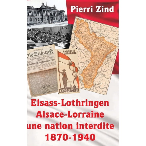 Elsass-Lothringen / Alsace-Lorraine - une nation interdite, 1870-1940, (Hardcover)