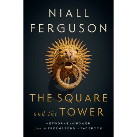 The Square and the Tower : Networks and Power, from the Freemasons to