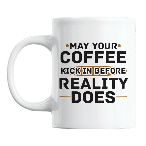 May Your Coffee Kick In Before Reality Does White Ceramic Coffee & Tea Mug (11oz)