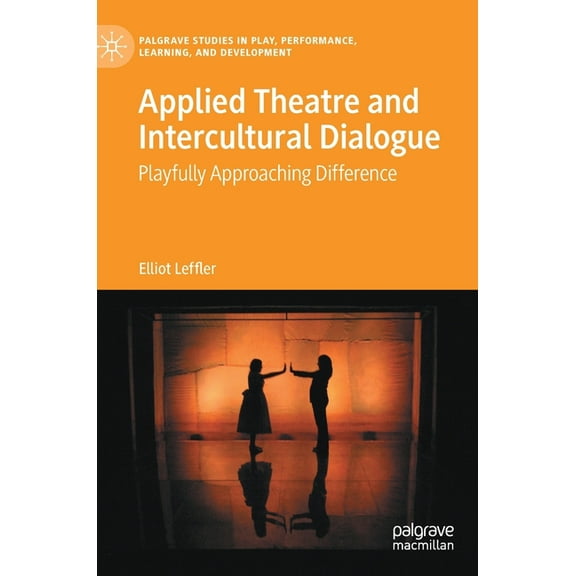 Palgrave Studies in Play, Performance, L Applied Theatre and Intercultural Dialogue: Playfully Approaching Difference, (Hardcover)