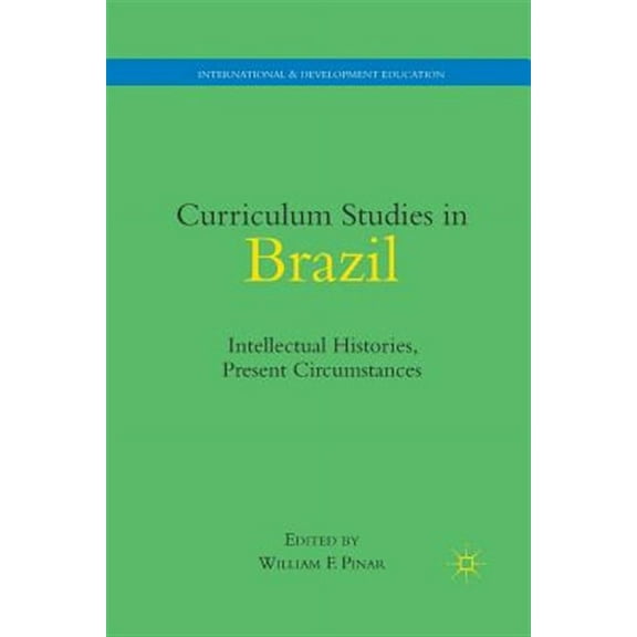 International and Development Education: Curriculum Studies in Brazil: Intellectual Histories, Present Circumstances (Paperback)