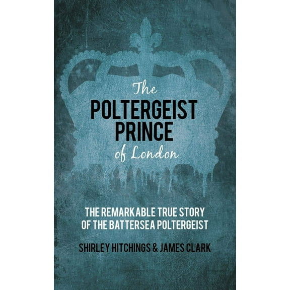 The Poltergeist Prince of London : The Remarkable True Story of the Battersea Poltergeist (Paperback)