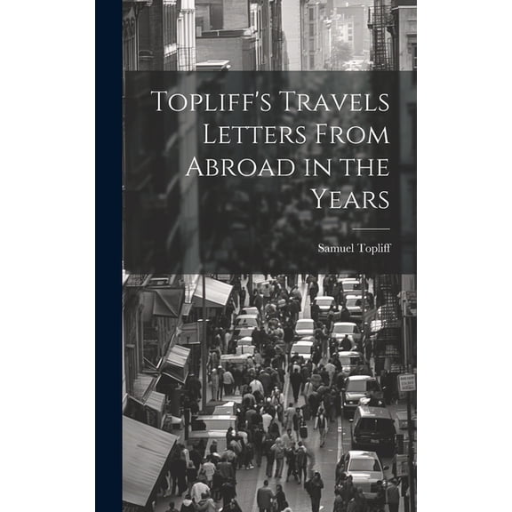 Topliff's Travels Letters From Abroad in the Years, (Hardcover)