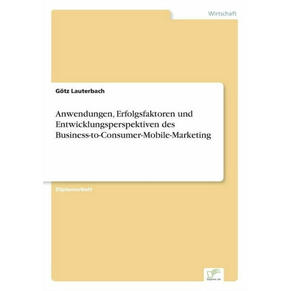 Anwendungen, Erfolgsfaktoren und Entwicklungsperspektiven des Business-to-Consumer-Mobile-Marketing, (Paperback)