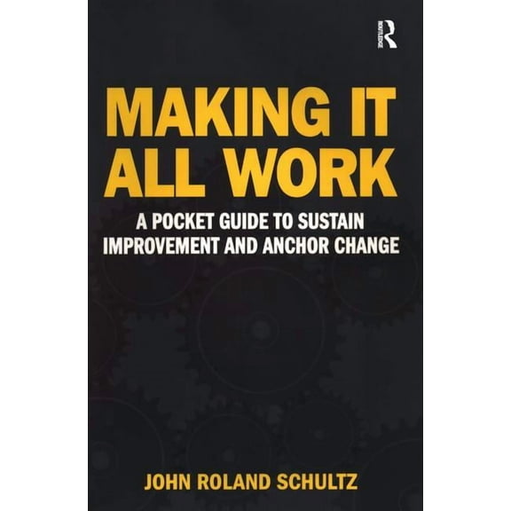 Making It All Work: A Pocket Guide to Sustain Improvement And Anchor Change, (Paperback)
