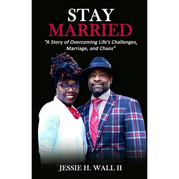 Stay Married: "A Story of Overcoming Life's Challenges, Marriage, and Chaos", (Paperback)