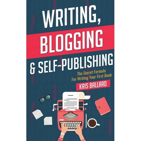 Writing, Blogging, & Self-Publishing: The Secret Formula For Writing Your First Book (Paperback)