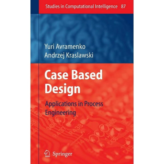 Studies in Computational Intelligence Case Based Design: Applications in Process Engineering, Book 87, (Hardcover)