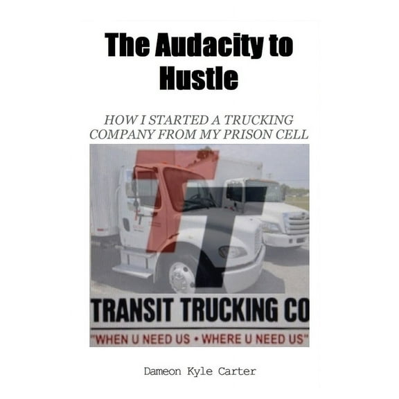 The Audacity to Hustle, How I started a trucking company from my prison cell, (Paperback)