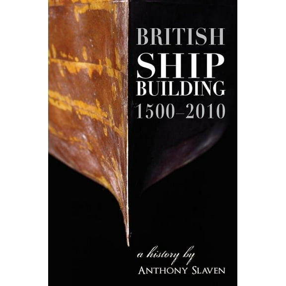 British Shipbuilding 1500-2010: A History (Hardcover) by Anthony Slavin