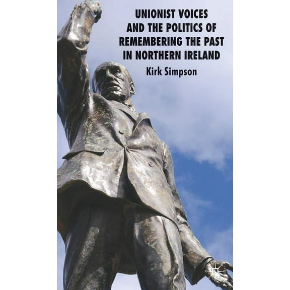 Unionist Voices and the Politics of Remembering the Past in Northern Ireland, (Hardcover)
