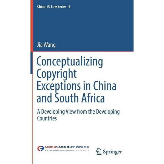 China-Eu Law Conceptualizing Copyright Exceptions in China and South Africa: A Developing View from the Developing Countries, Book 6, (Hardcover)