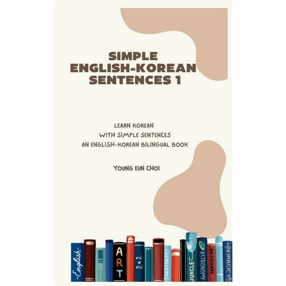 Simple English-Korean Sentences 1: Learn Korean with Simple Sentences/An English-Korean Bilingual Book, (Paperback)