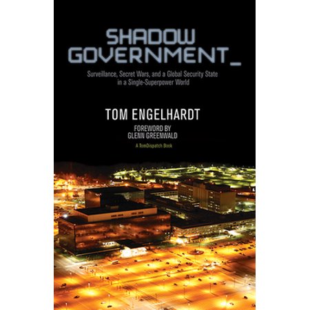 Shadow Government: Surveillance, Secret Wars, and a Global Security State in a Single-Superpower World [Paperback - Used]