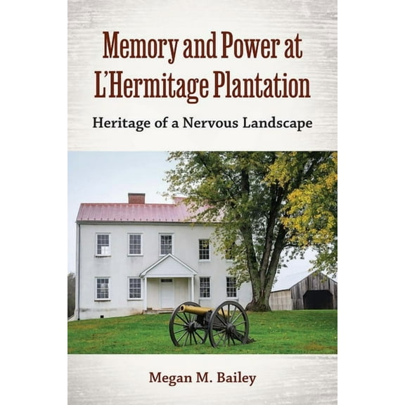 Cultural Heritage Studies Memory and Power at L'Hermitage Plantation: Heritage of a Nervous Landscape, (Hardcover)