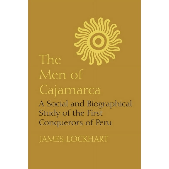 Llilas Latin American Monograph The Men of Cajamarca: A Social and Biographical Study of the First Conquerors of Peru, Book 27, (Paperback)
