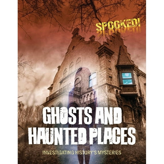 Spooked! Ghosts and Haunted Places: Investigating History's Mysteries, (Paperback)